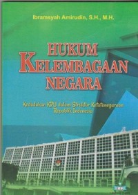 Hukum kelembagaan negara : kedudukan KPU dan struktur ketatanegaraan republik indonesia
