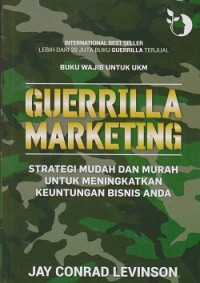 Guerrilla marketing : strategi mudah dan murah untuk meningkatkan keuntungan bisnis anda