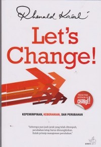 Let's change! : kepemimpinan, keberanian, dan perubahan