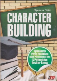 Character building : optimalisasi peran pendidikan dalam pengembangan ilmu & pembentukan karakter bangsa
