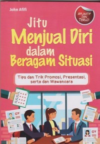 Image of Jitu menjual diri dalam beragam situasi : tips dan trik promosi, presentasi, serta dan wawancara