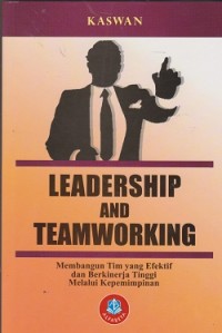 Leadership and teamworking : membangun tim yang efektif dan berkinerja tinggi melalui kepemimpinan