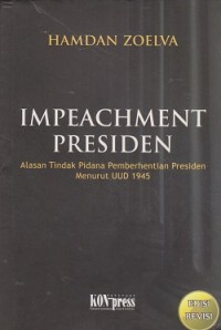 Impeachment presiden : alasan tindak pidana pemberhentian presiden menurut UUD 1945