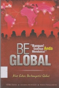 Be global : kiat sukses berkompetisi global